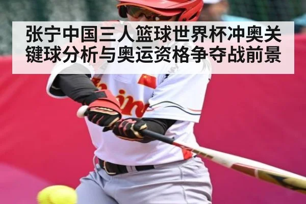 张宁中国三人篮球世界杯冲奥关键球分析与奥运资格争夺战前景 | kaiyun